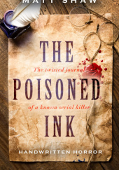 Okładka książki The Poisoned Ink: The Twisted Journal of a Well Known Serial Killer Matt Shaw