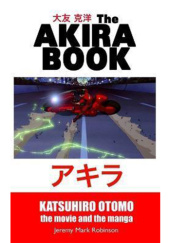 Okładka książki The Akira Book - Katsuhiro Otomo, the Movie and the Manga Jeremy Mark Robinson