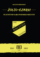 Okładka książki Żółto-Czarni. 80 lat Klubu Sportowego Wieczysta Krzysztof Baranowski