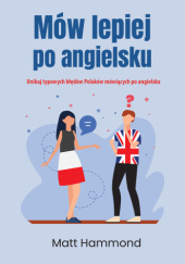 Okładka książki Mów lepiej po angielsku. Unikaj typowych błędów Polaków mówiących po angielsku Matt Hammond