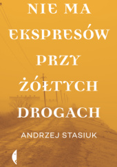 Okładka książki Nie ma ekspresów przy żółtych drogach Andrzej Stasiuk