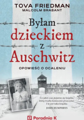 Okładka książki Byłam dzieckiem z Auschwitz. Opowieść o ocaleniu Malcolm Brabant, Tova Friedman