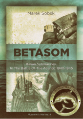 Okładka książki Betasom: Italian Submarines In The Battle Of The Atlantic 1940-1945 Marek Sobski
