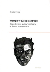 Okładka książki Wampir w świecie antropii. Kognitywizm subsymboliczny w literaturoznawstwie Kristian Saja