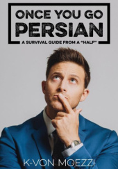 Okładka książki Once You Go Persian: a Survival Guide From a "Half" K-von Moezzi