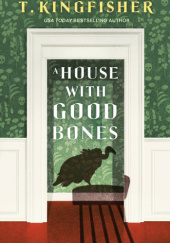 Okładka książki A House With Good Bones T. Kingfisher
