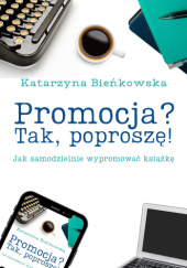 Okładka książki Promocja? Tak, poproszę! Jak samodzielnie wypromować książkę Katarzyna Bieńkowska