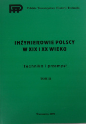 Okładka książki Inżynierowie polscy w XIX i XX wieku. Tom II: Technika i przemysł praca zbiorowa