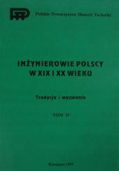 Okładka książki Inżynierowie polscy w XIX i XX wieku. Tom IV: Tradycje i wyzwania praca zbiorowa