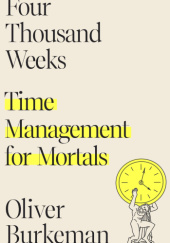 Okładka książki Four Thousand Weeks: Time Management for Mortals Oliver Burkeman