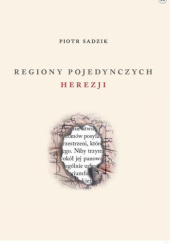 Okładka książki Regiony pojedynczych herezji Piotr Sadzik