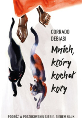 Okładka książki Mnich, który kochał koty. Podróż w poszukiwaniu siebie. Siedem nauk Corrado Debiasi
