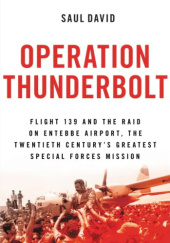 Okładka książki Operation Thunderbolt: Flight 139 and the Raid on Entebbe Airport, the Twentieth Century's Greatest Special Forces Mission Saul David