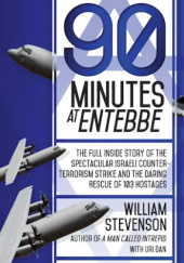Okładka książki 90 Minutes at Entebbe: The Full Inside Story of the Spectacular Israeli Counterterrorism Strike and the Daring Rescue of 103 Hostages Uri Dan, William Stevenson