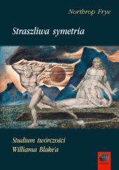 Okładka książki Straszliwa Symetria. Studium twórczości Williama Blake’a Northrop Frye