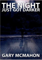 Okładka książki The Night Just Got Darker Gary McMahon
