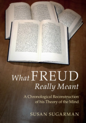 Okładka książki What Freud Really Meant. A Chronological Reconstruction of his Theory of the Mind Susan Sugarman