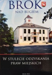 Okładka książki Brok nad Bugiem. W stulecie odzyskania praw miejskich praca zbiorowa
