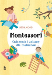 Okładka książki Montessori. Ćwiczenia i zabawy dla maluchów Beth Wood