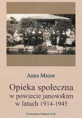 Okładka książki Opieka społeczna w powiecie janowskim w latach 1914-1945 Anna Mazur