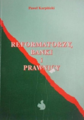 Okładka książki REFORMATORZY, BANKI I PRAWNICY Paweł Karpiński