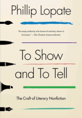 Okładka książki To Show and to Tell: The Craft of Literary Nonfiction Phillip Lopate