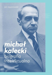 Okładka książki Michał Kalecki. Biografia intelektualna Jan Toporowski