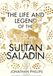 Okładka książki The Life and Legend of the Sultan Saladin Jonathan Phillips