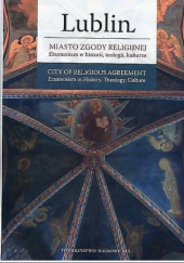 Lublin - miasto zgody religijnej. Ekumenizm w historii, teologii, kulturze