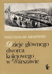 Okładka książki Dzieje głównego dworca kolejowego w Warszawie Mieczysław Krajewski