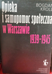Okładka książki Opieka i samopomoc społeczna w Warszawie 1939-1945 Bogdan Kroll