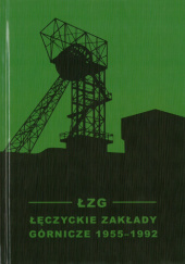 Okładka książki ŁZG Łęczyckie Zakłady Górnicze 1955-1992 Monika Borkowska, Krzysztof Czerwiński, Anna Dłużewska-Sobczak, Elżbieta Jankowska, Dariusz Kupisz, Aneta Pucek