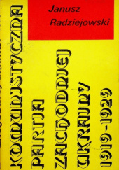 Okładka książki Komunistyczna Partia Zachodniej Ukrainy 1919-1929. Węzłowe problemy ideologiczne Janusz Radziejowski