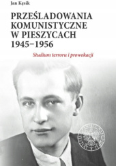 Okładka książki Prześladowania komunistyczne w Pieszycach 1945-1956. Studium terroru i prowokacji Jan Kęsik