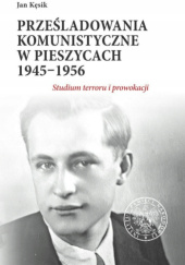 Prześladowania komunistyczne w Pieszycach 1945-1956. Studium terroru i prowokacji