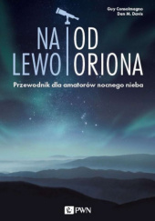 Okładka książki Na lewo od Oriona. Przewodnik dla amatorów nocnego nieba Guy Consolmagno SJ, Dan M. Davis