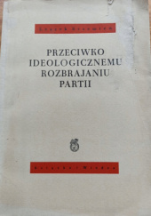 Okładka książki Przeciwko ideologicznemu rozbrajaniu partii. O niektórych problemach rewizjonizmu na tle pewnych publikacji prasowych w Polsce w latach 1956-57 Leszek Krzemień