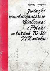 Okładka książki Związki rewolucjonistów Białorusi i Polski w latach 70-80 XIX wieku Walery Czerepica