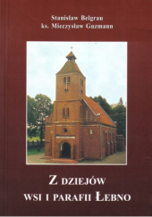 Okładka książki Z dziejów wsi i parafii Łebno Stanisław Belgrau, Mieczysław Guzmann