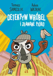 Okładka książki Detektyw Wróbel i złamane pióro Tomasz Samojlik, Adam Wajrak