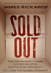 Okładka książki Sold Out: How Broken Supply Chains, Surging Inflation, and Political Instability Will Sink the Global Economy James Rickards