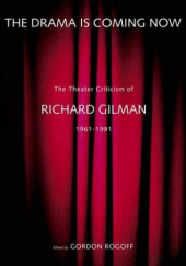 Okładka książki The Drama Is Coming Now: The Theater Criticism of Richard Gilman, 1961-1991 Richard Gilman