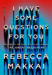 Okładka książki I Have Some Questions for You Rebecca Makkai