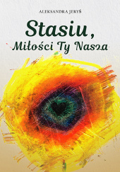 Okładka książki Stasiu, Miłości Ty Nasza Aleksandra Jeryś