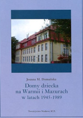 Okładka książki Domy dziecka na Warmii i Mazurach w latach 1945-1989 Joanna M. Domańska