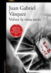 Okładka książki Volver la vista atrás Juan Gabriel Vásquez