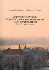 Okładka książki Opisy historyczne województwa krakowskiego i sandomierskiego z lat 1823 i 1827 Stanisław J. Adamczyk, Łukasz Gołębiowski