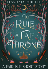 Okładka książki To Rule a Fae Throne Tessonja Odette