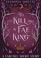Okładka książki To Kill a Fae King Tessonja Odette