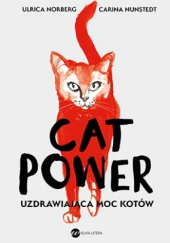 Okładka książki Cat Power. Uzdrawiająca moc kotów Ulrica Norberg, Carina Nunstedt